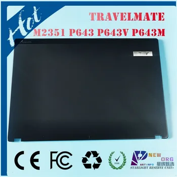 Новая ЖК-задняя крышка ноутбука ORG для ACER TravelMate серии P643 P643V P643M MS2351, задняя крышка ноутбука, металлический корпус